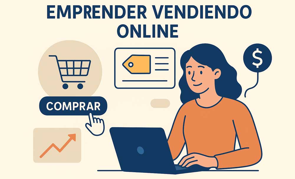 Emprender vendiendo online: la nueva frontera del éxito digital